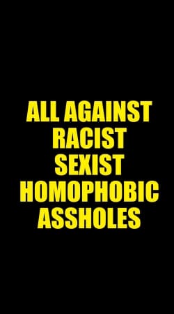 All against racist Sexist Homophobic Assholes