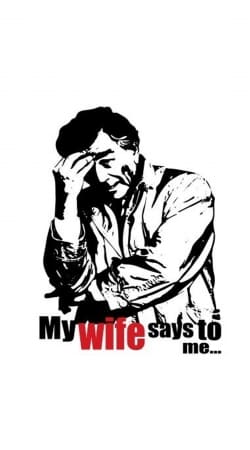Columbo my wife says to me