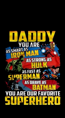 Daddy You are as smart as iron man as strong as Hulk as fast as superman as brave as batman you are my superhero